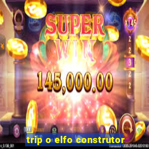 trip o elfo construtor